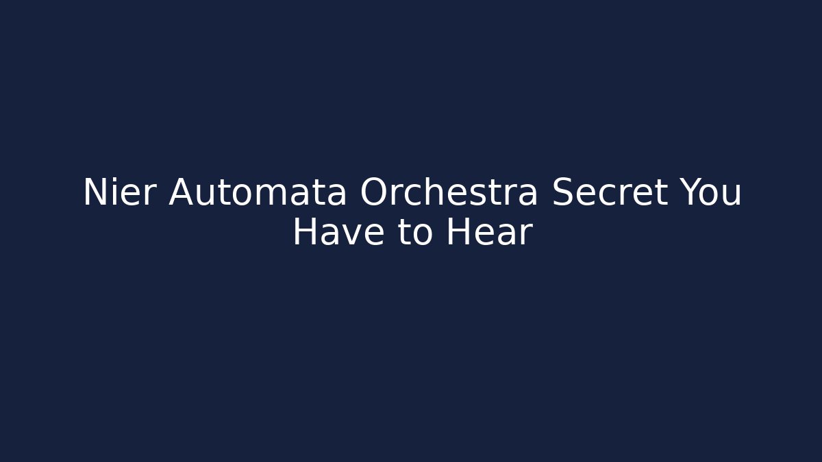 Nier Automata Orchestra Secret You Have to Hear