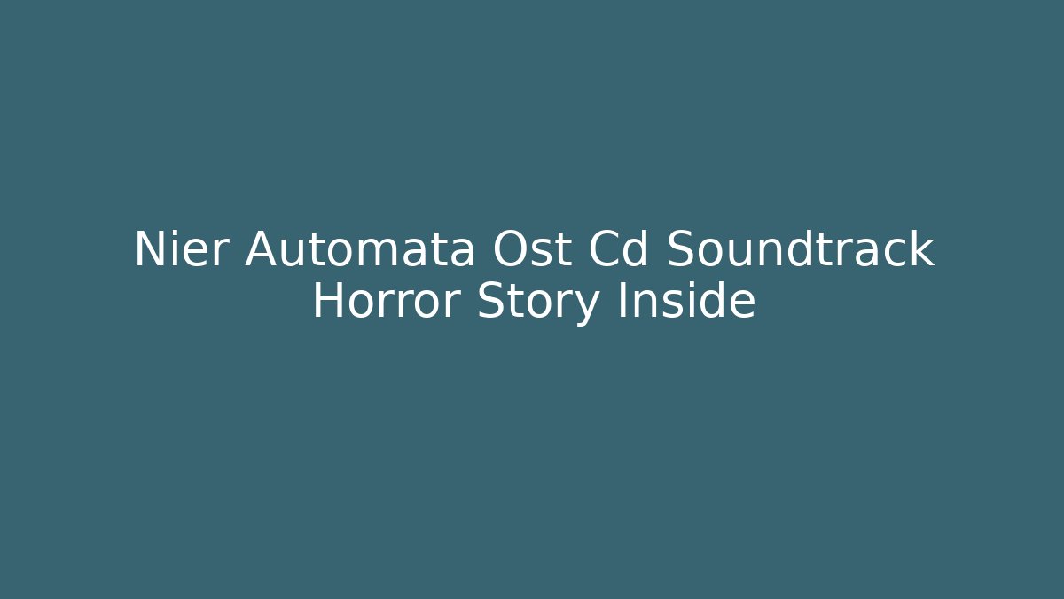 Nier Automata Ost Cd Soundtrack Horror Story Inside