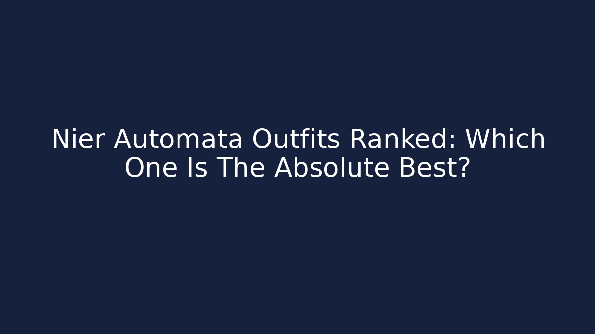 Nier Automata Outfits Ranked: Which One Is The Absolute Best? - Critter Realm