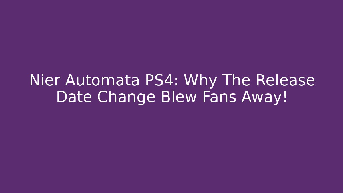Nier Automata PS4: Why The Release Date Change Blew Fans Away!