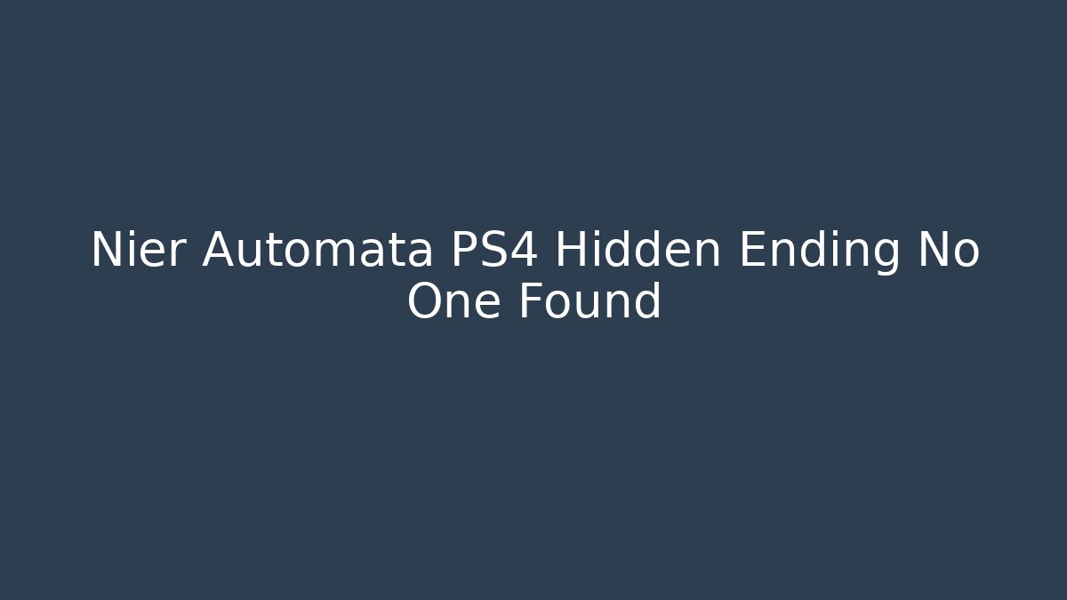 Nier Automata PS4 Hidden Ending No One Found