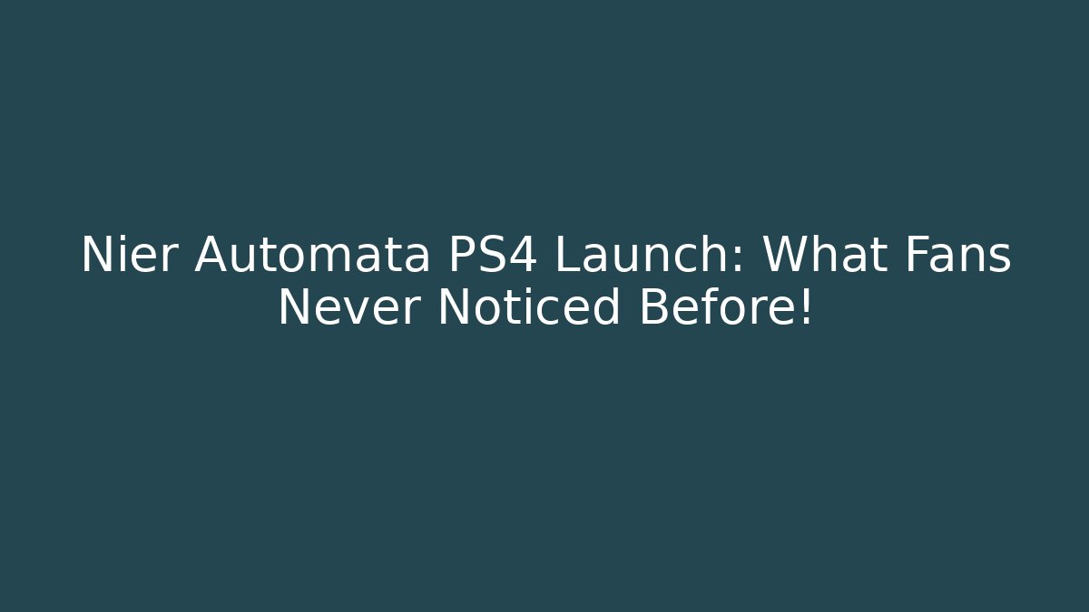Nier Automata PS4 Launch: What Fans Never Noticed Before!