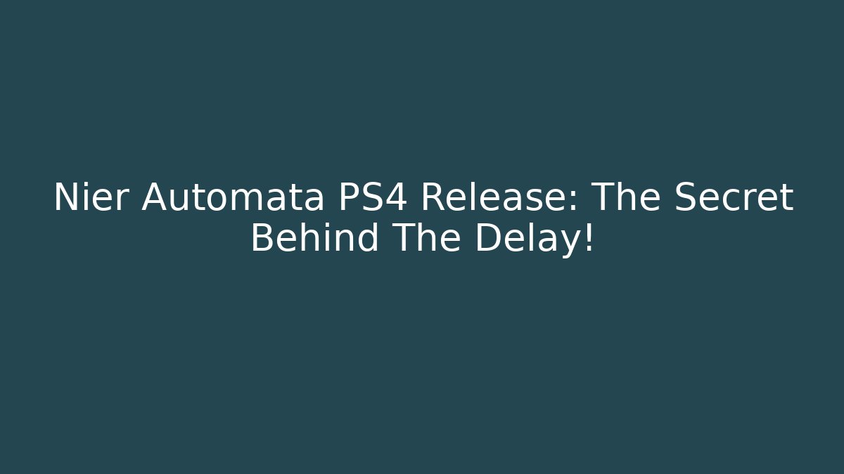 Nier Automata PS4 Release: The Secret Behind The Delay!