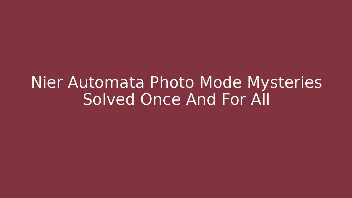Nier Automata Photo Mode Mysteries Solved Once And For All