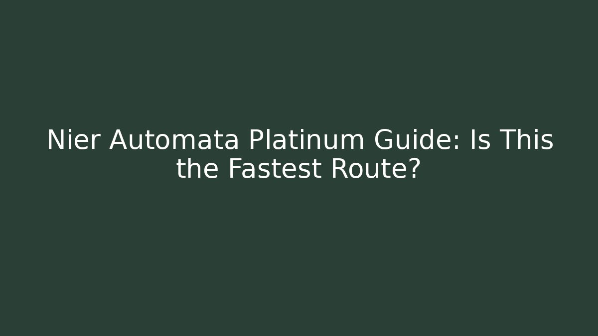 Nier Automata Platinum Guide: Is This the Fastest Route?