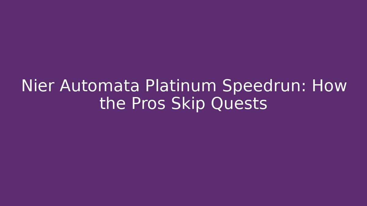Nier Automata Platinum Speedrun: How the Pros Skip Quests