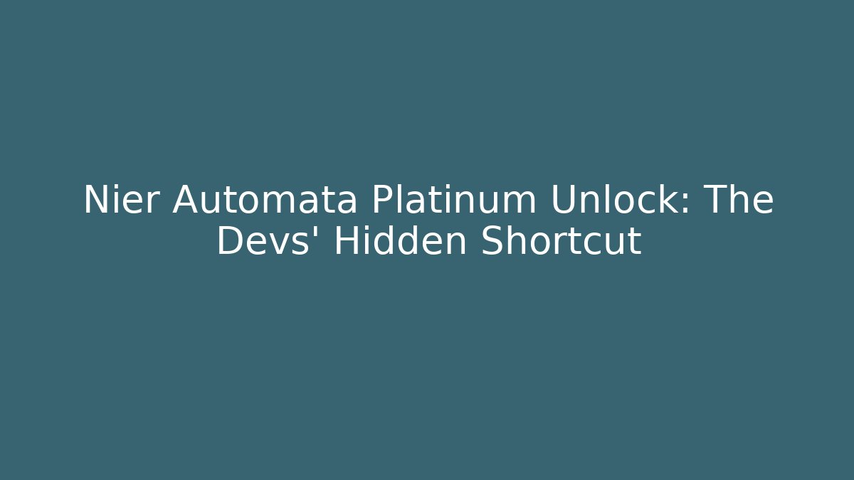 Nier Automata Platinum Unlock: The Devs' Hidden Shortcut