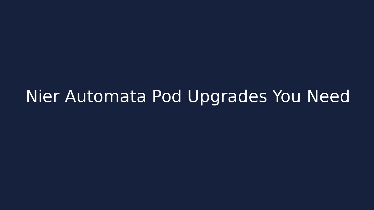 Nier Automata Pod Upgrades You Need