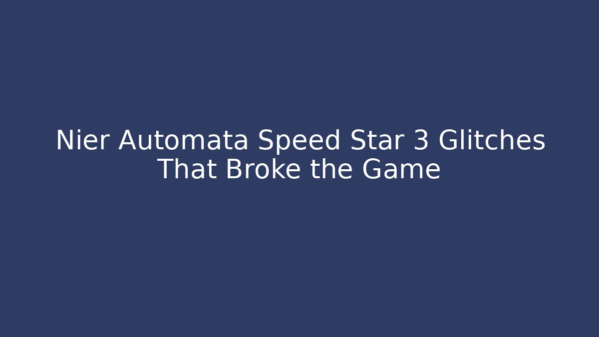 Nier Automata Speed Star 3 Glitches That Broke the Game