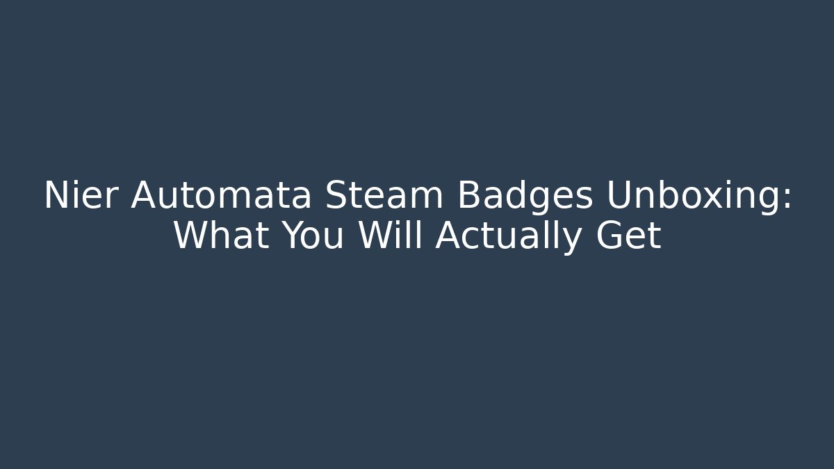 Nier Automata Steam Badges Unboxing: What You Will Actually Get