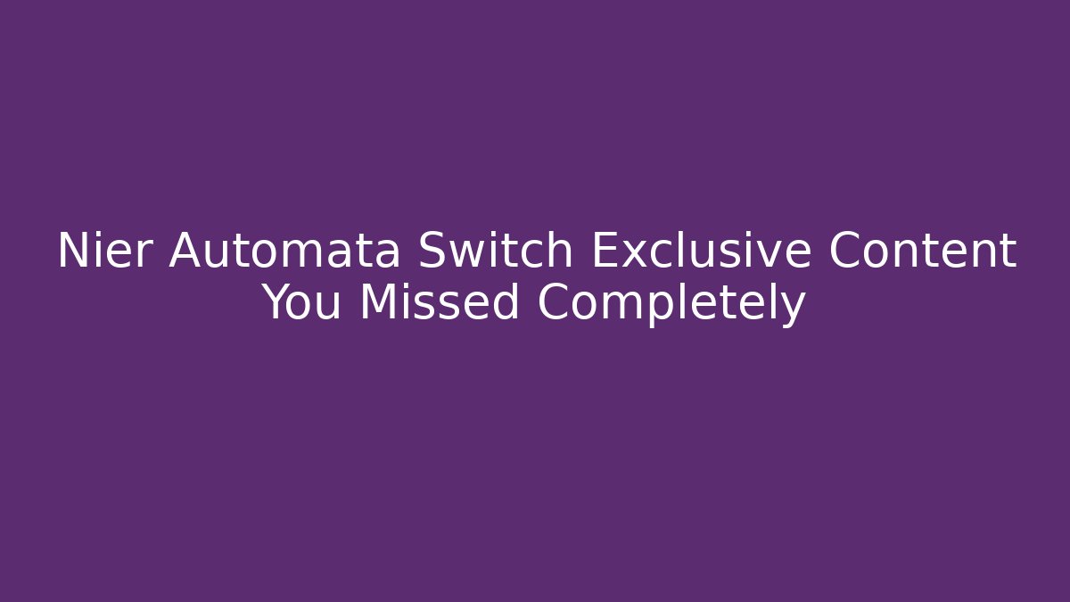 Nier Automata Switch Exclusive Content You Missed Completely - Critter Realm