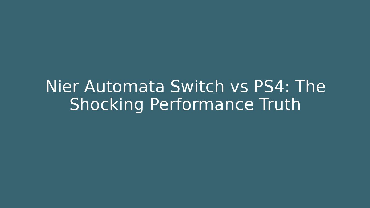 Nier Automata Switch vs PS4: The Shocking Performance Truth