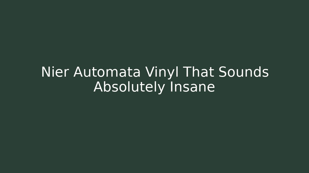 Nier Automata Vinyl That Sounds Absolutely Insane