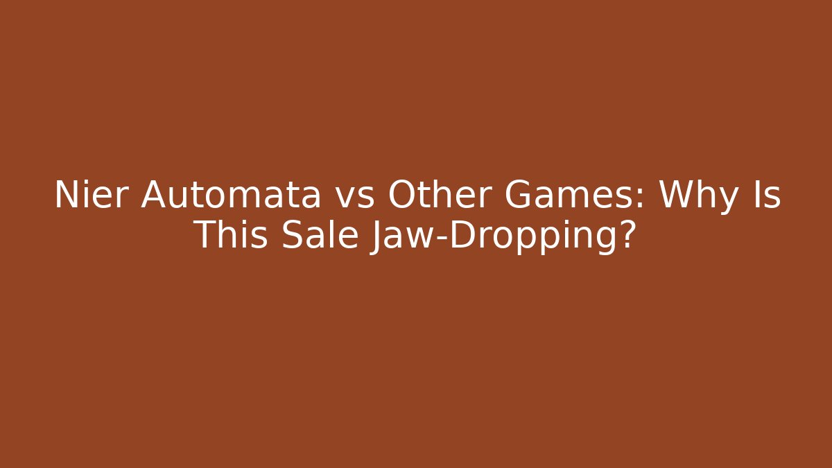 Nier Automata vs Other Games: Why Is This Sale Jaw-Dropping?