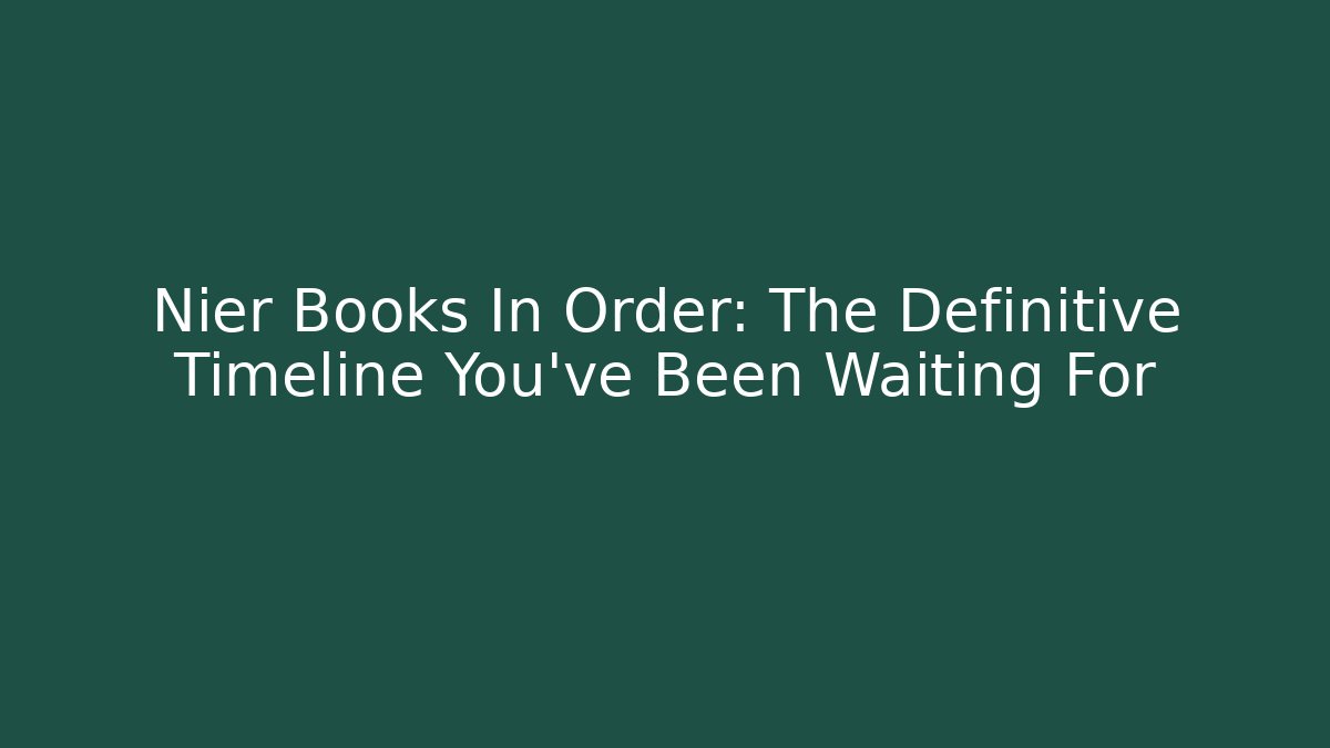 Nier Books In Order: The Definitive Timeline You’ve Been Waiting For