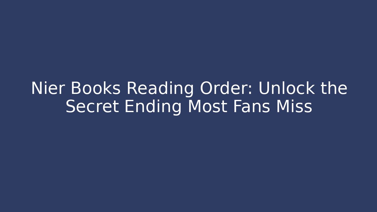 Nier Books Reading Order: Unlock the Secret Ending Most Fans Miss