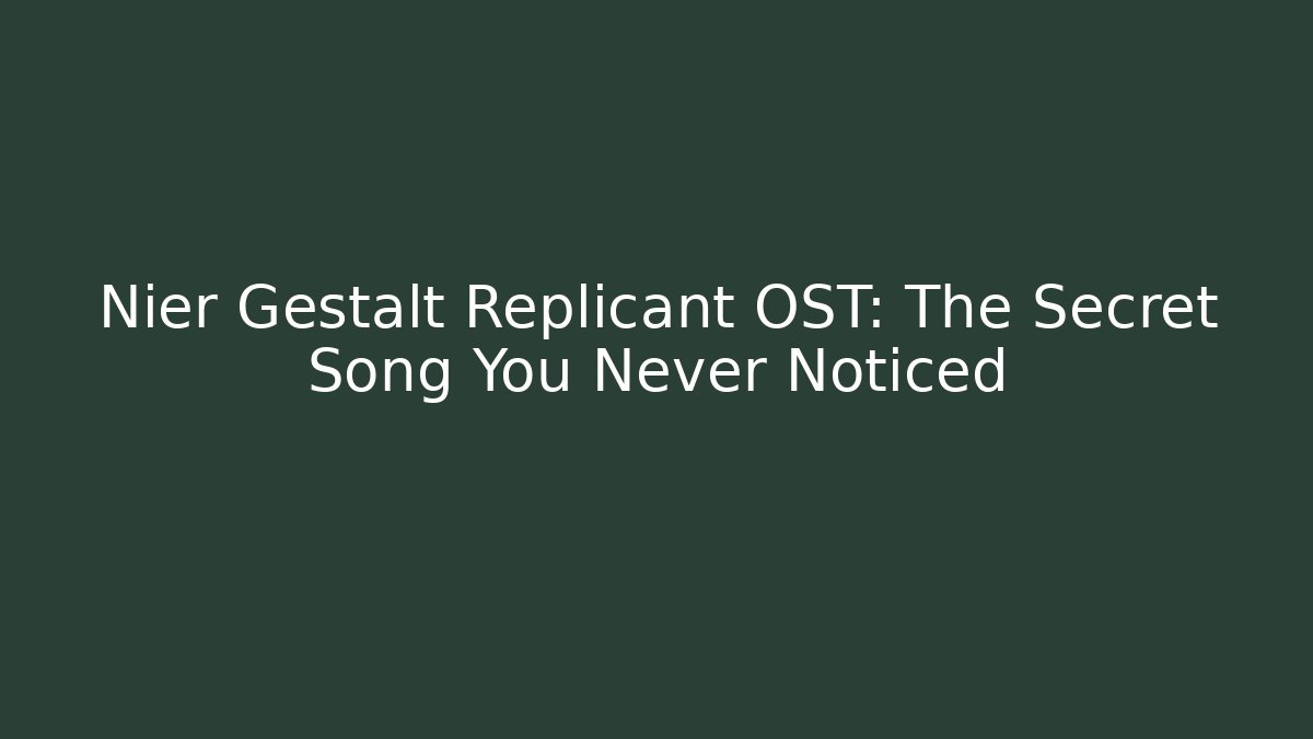 Nier Gestalt Replicant OST: The Secret Song You Never Noticed