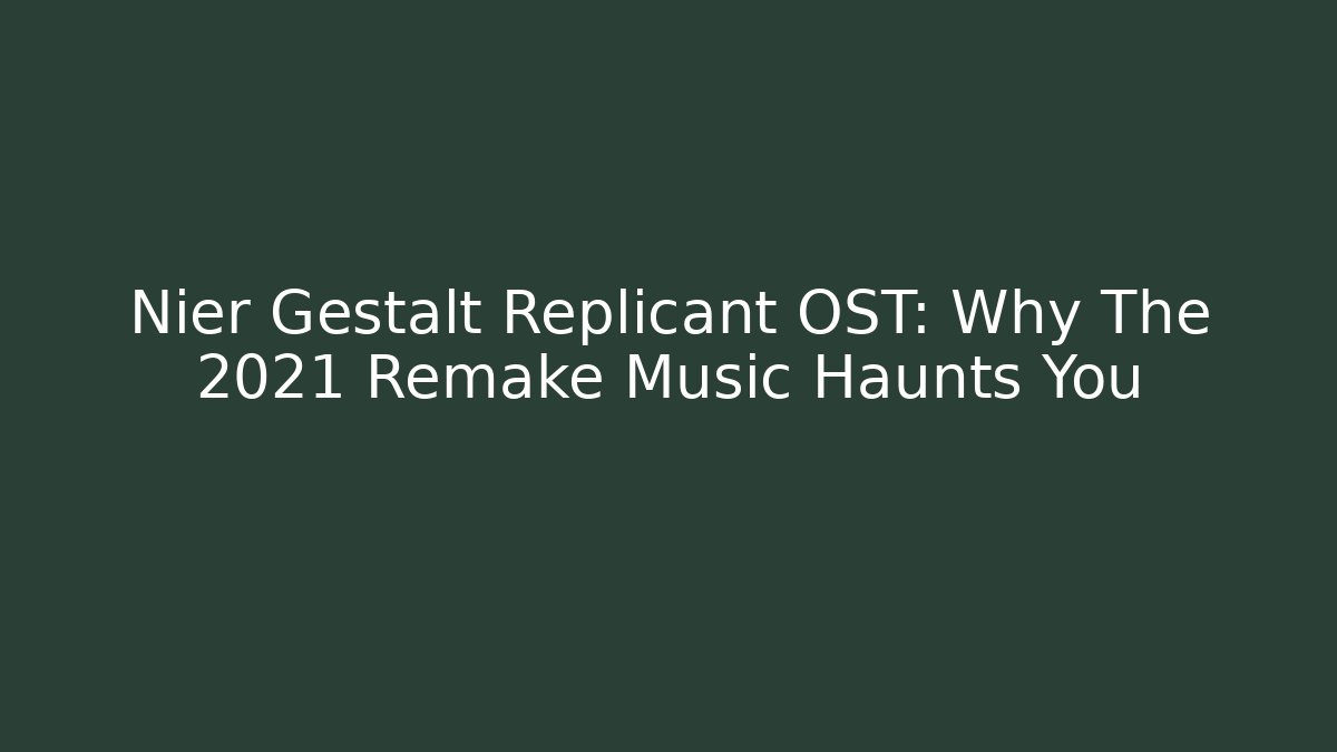 Nier Gestalt Replicant OST: Why The 2021 Remake Music Haunts You