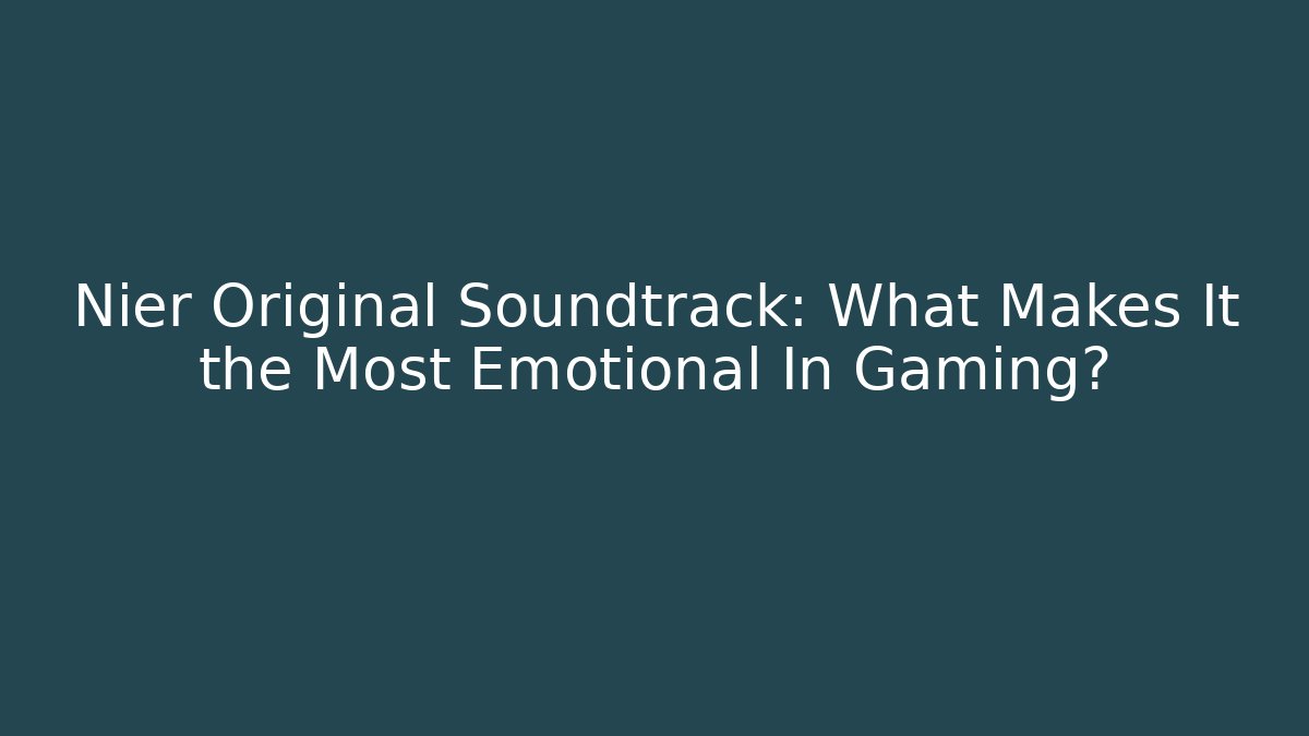 Nier Original Soundtrack: What Makes It the Most Emotional In Gaming?