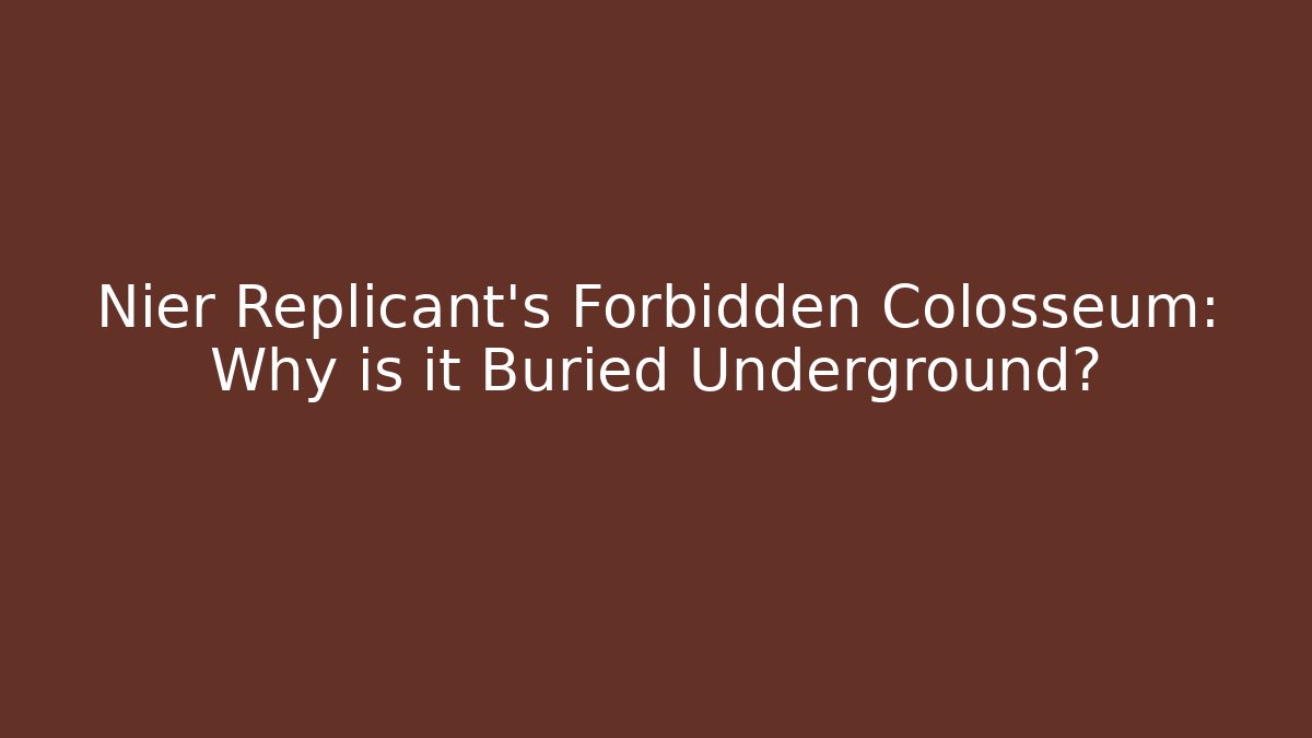 Nier Replicant's Forbidden Colosseum: Why is it Buried Underground? - Critter Realm