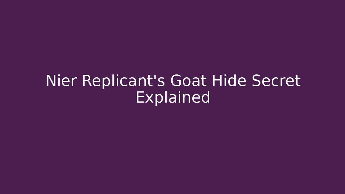 Nier Replicant's Goat Hide Secret Explained