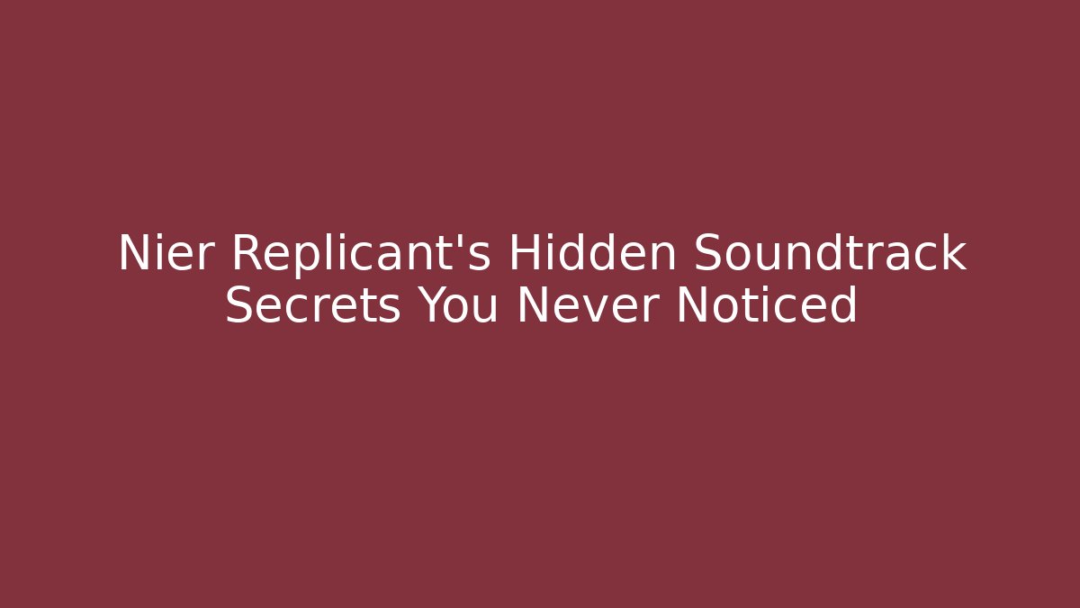 Nier Replicant's Hidden Soundtrack Secrets You Never Noticed