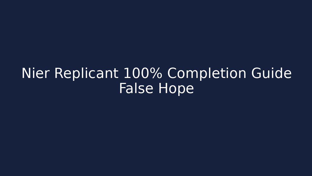 Nier Replicant 100% Completion Guide False Hope - Critter Realm