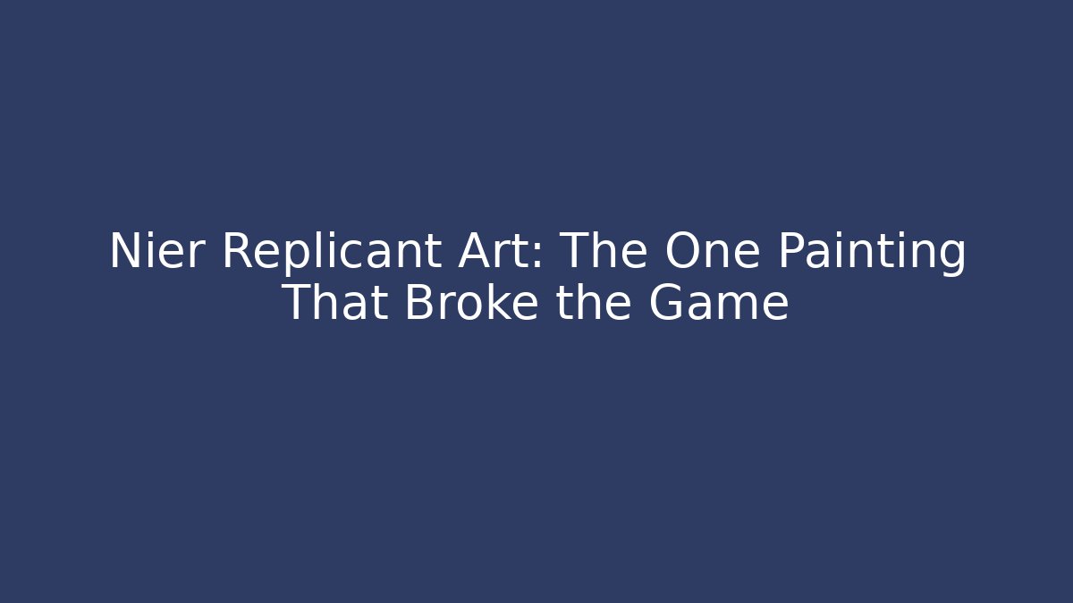 Nier Replicant Art: The One Painting That Broke the Game