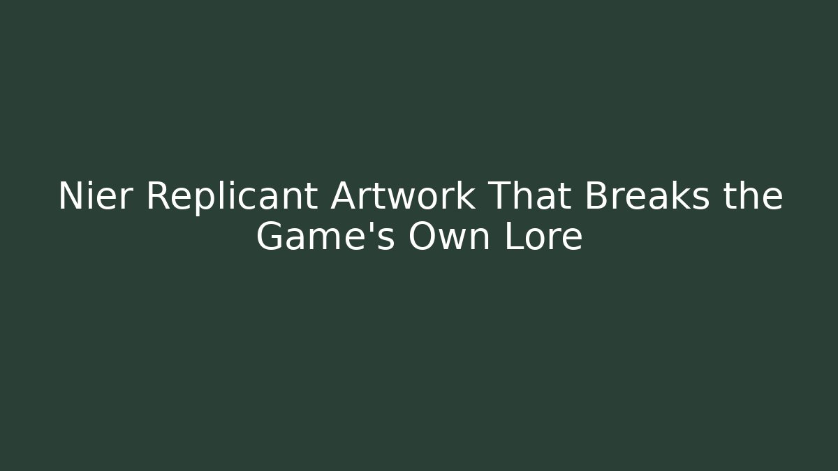 Nier Replicant Artwork That Breaks the Game's Own Lore - Critter Realm