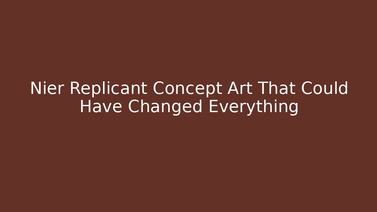 Nier Replicant Concept Art That Could Have Changed Everything