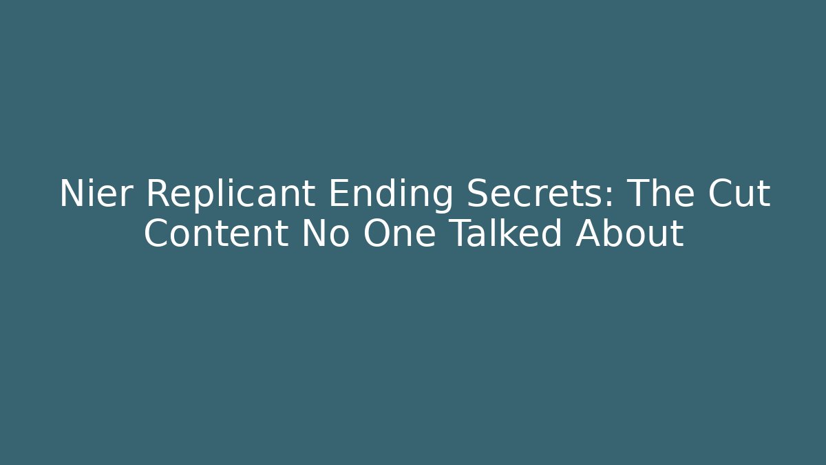 Nier Replicant Ending Secrets: The Cut Content No One Talked About