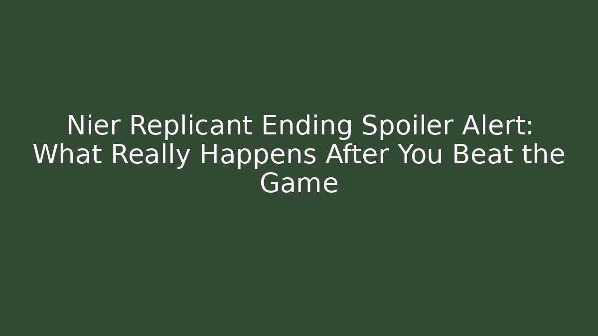 Nier Replicant Ending Spoiler Alert: What Really Happens After You Beat the Game