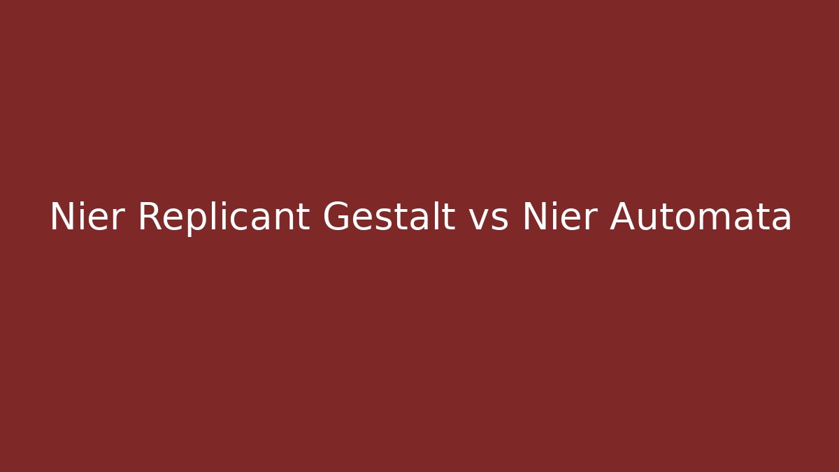 Nier Replicant Gestalt vs Nier Automata - Critter Realm