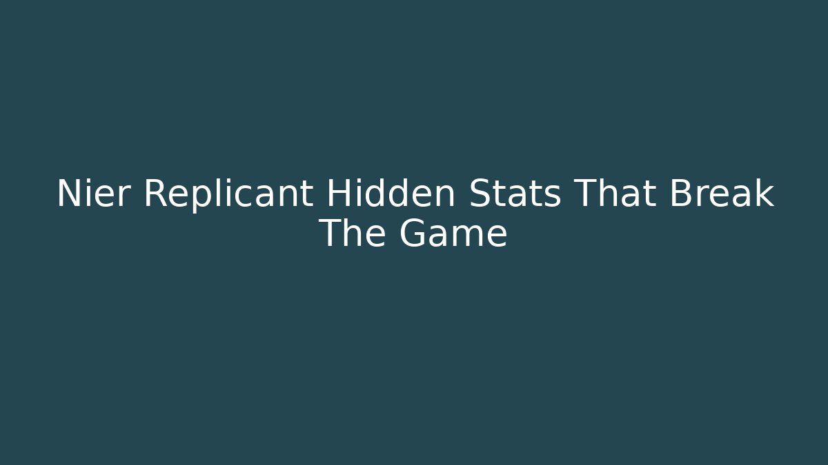 Nier Replicant Hidden Stats That Break The Game