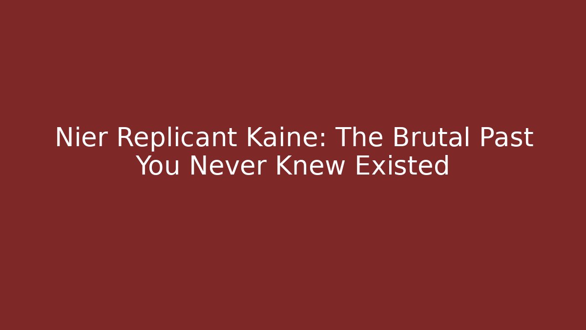 Nier Replicant Kaine: The Brutal Past You Never Knew Existed