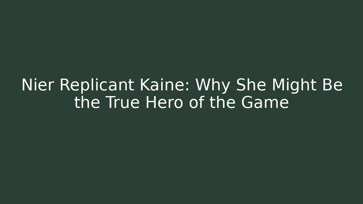 Nier Replicant Kaine: Why She Might Be the True Hero of the Game