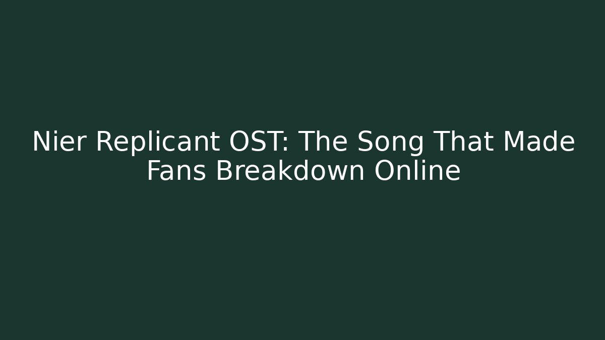 Nier Replicant OST: The Song That Made Fans Breakdown Online - Critter Realm
