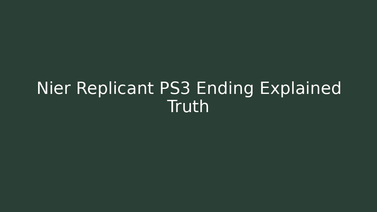 Nier Replicant PS3 Ending Explained Truth
