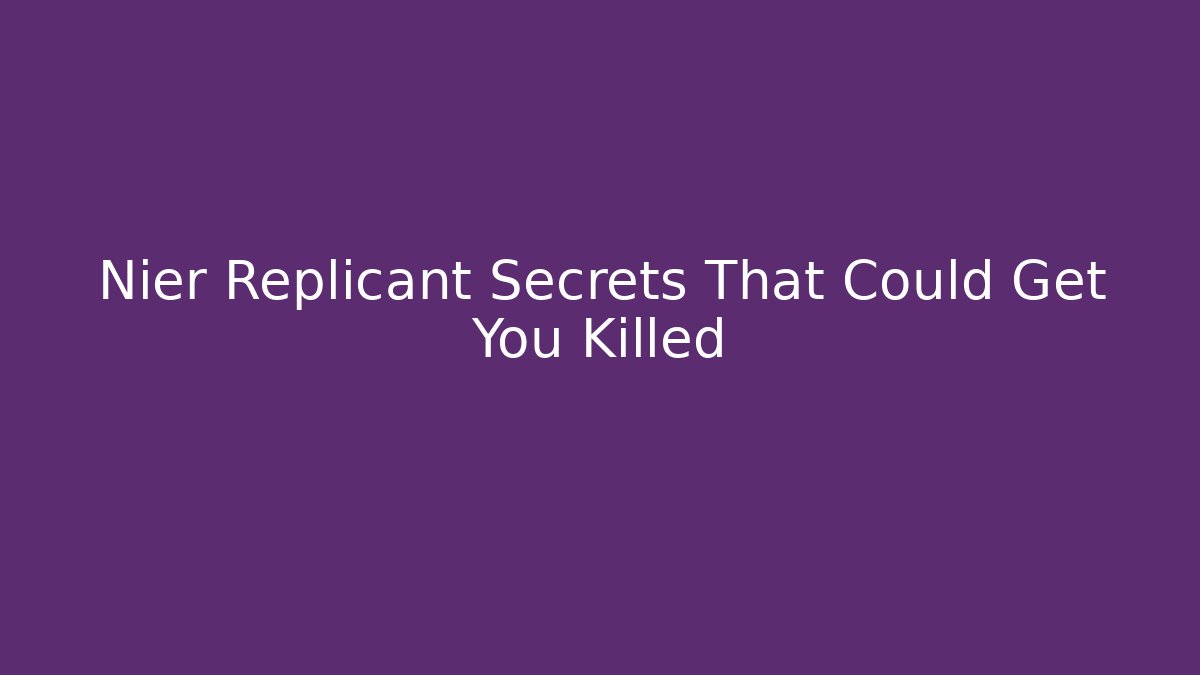 Nier Replicant Secrets That Could Get You Killed