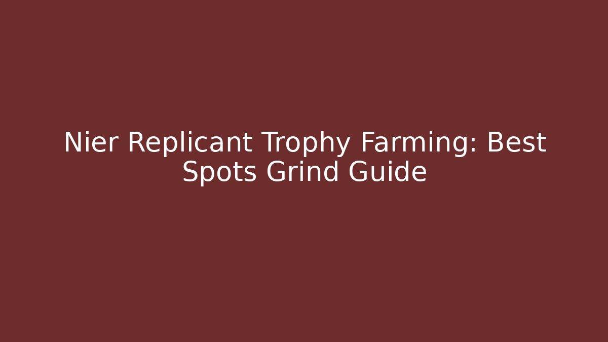 Nier Replicant Trophy Farming: Best Spots Grind Guide - Critter Realm