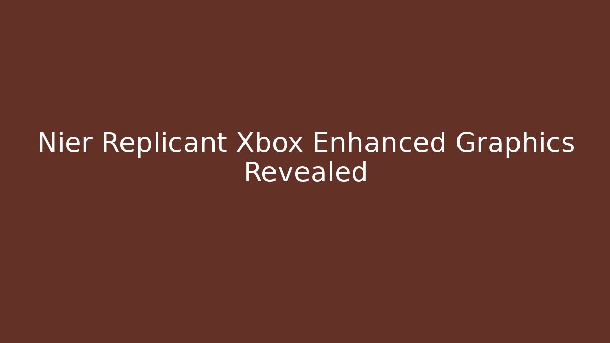 Nier Replicant Xbox Enhanced Graphics Revealed