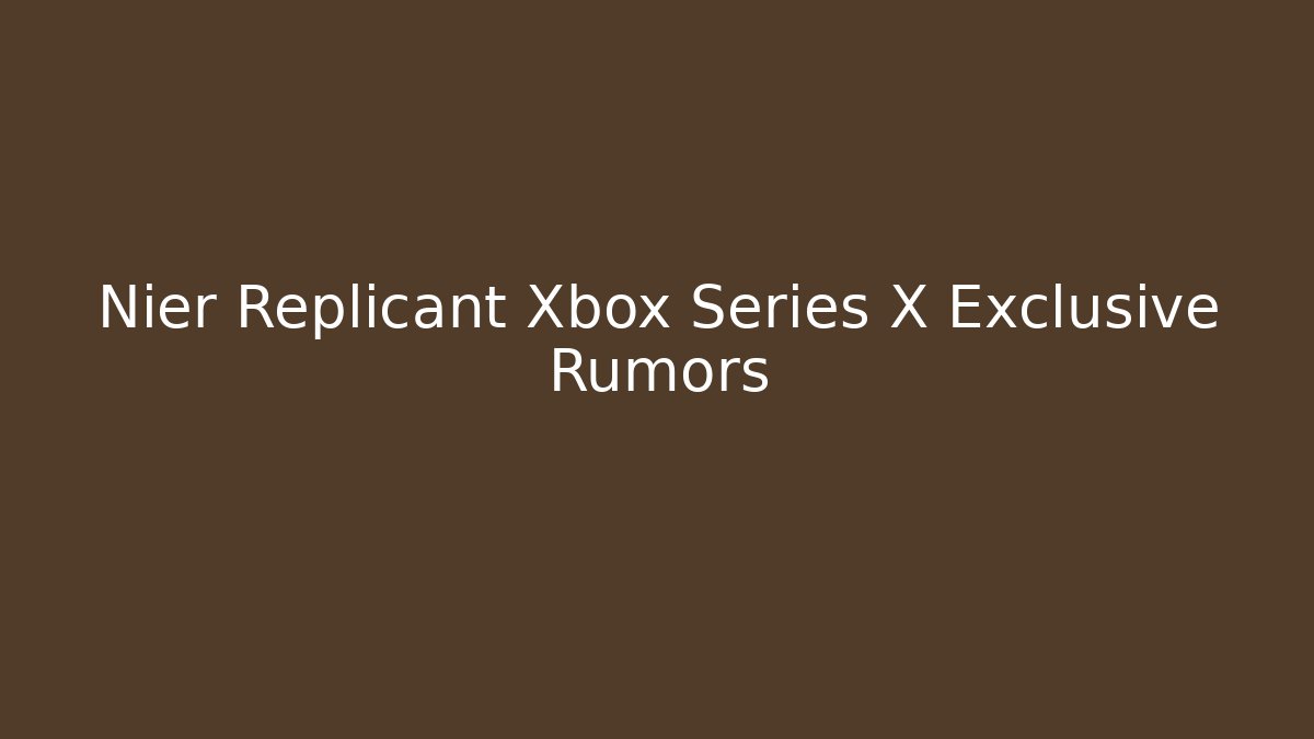 Nier Replicant Xbox Series X Exclusive Rumors