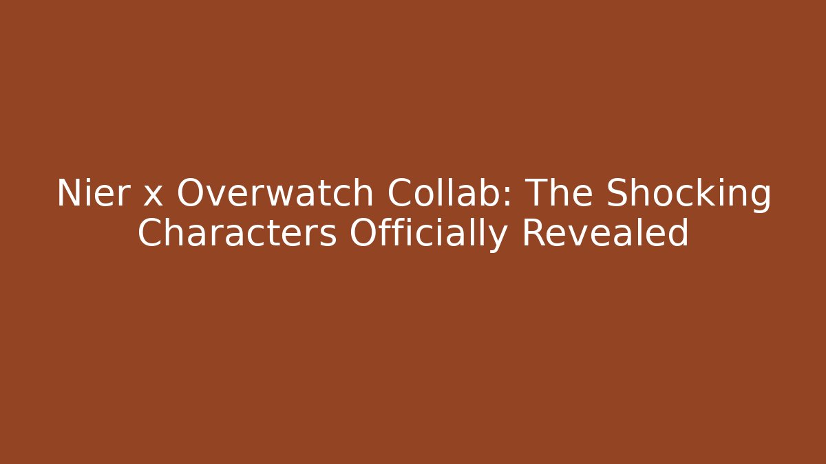 Nier x Overwatch Collab: The Shocking Characters Officially Revealed