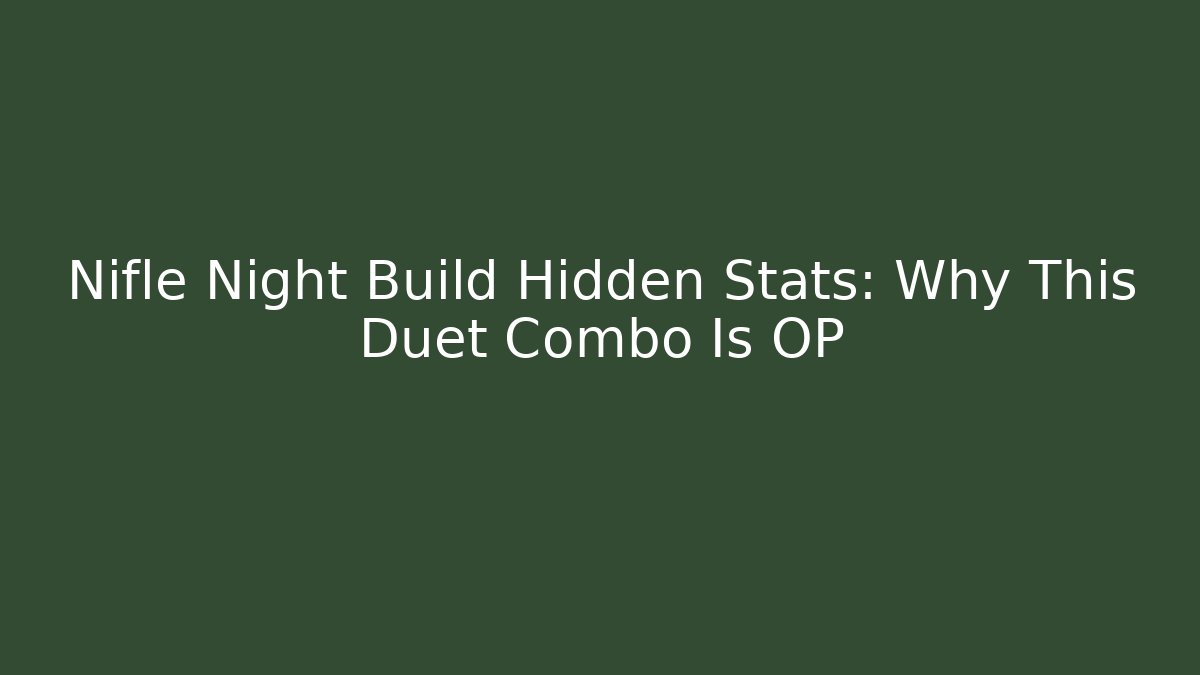 Nifle Night Build Hidden Stats: Why This Duet Combo Is OP