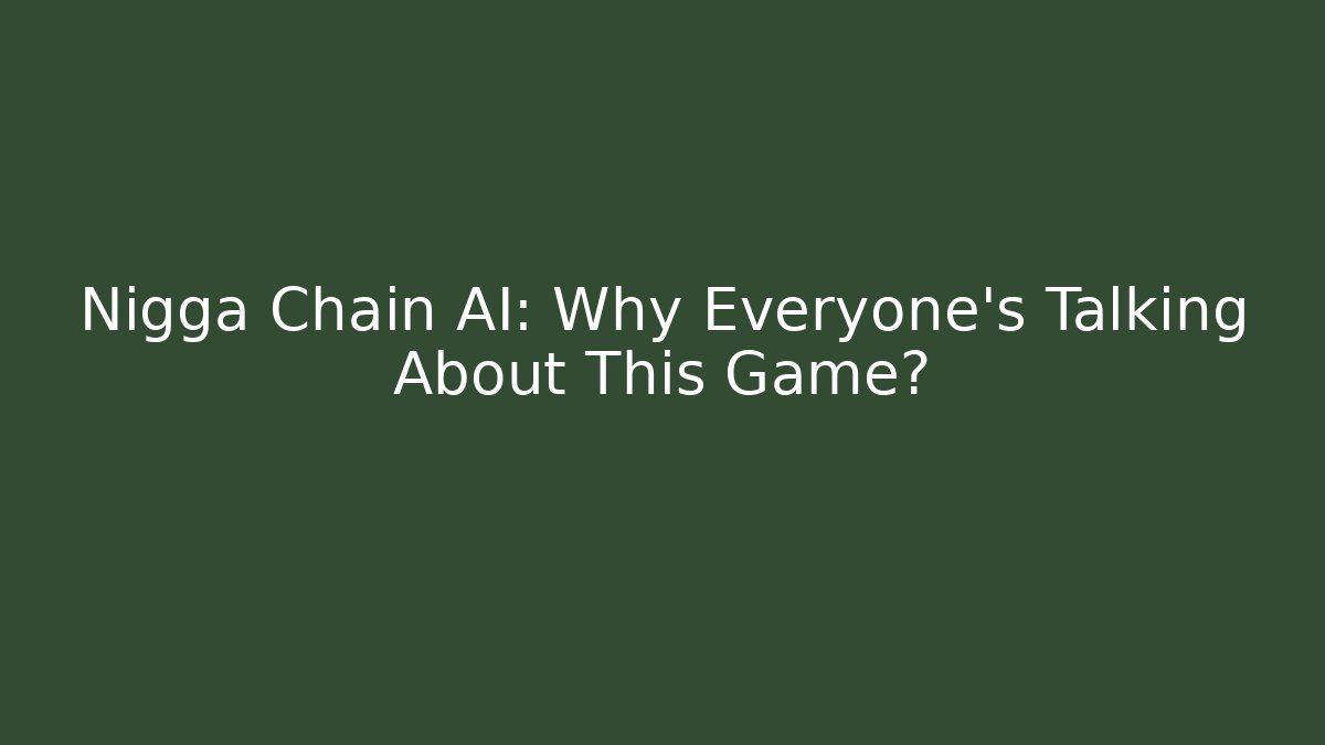 Nigga Chain AI: Why Everyone's Talking About This Game? - Critter Realm