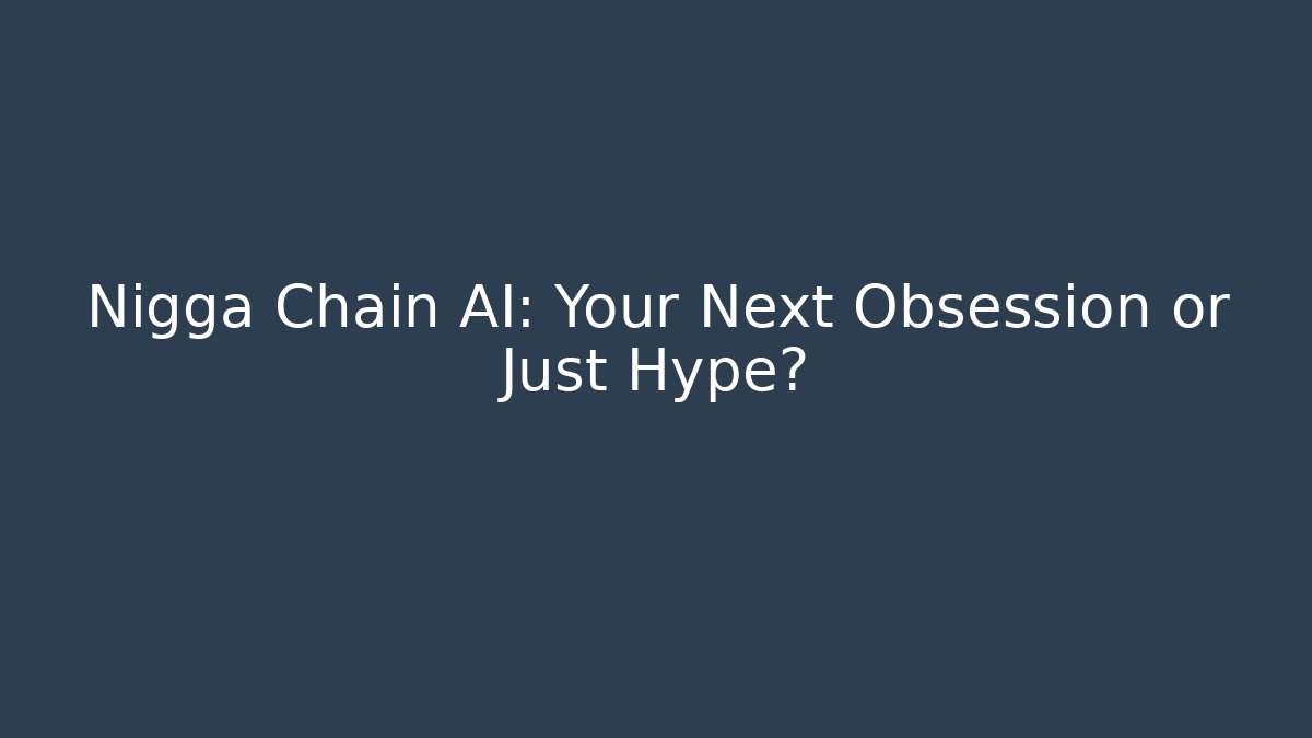 Nigga Chain AI: Your Next Obsession or Just Hype?