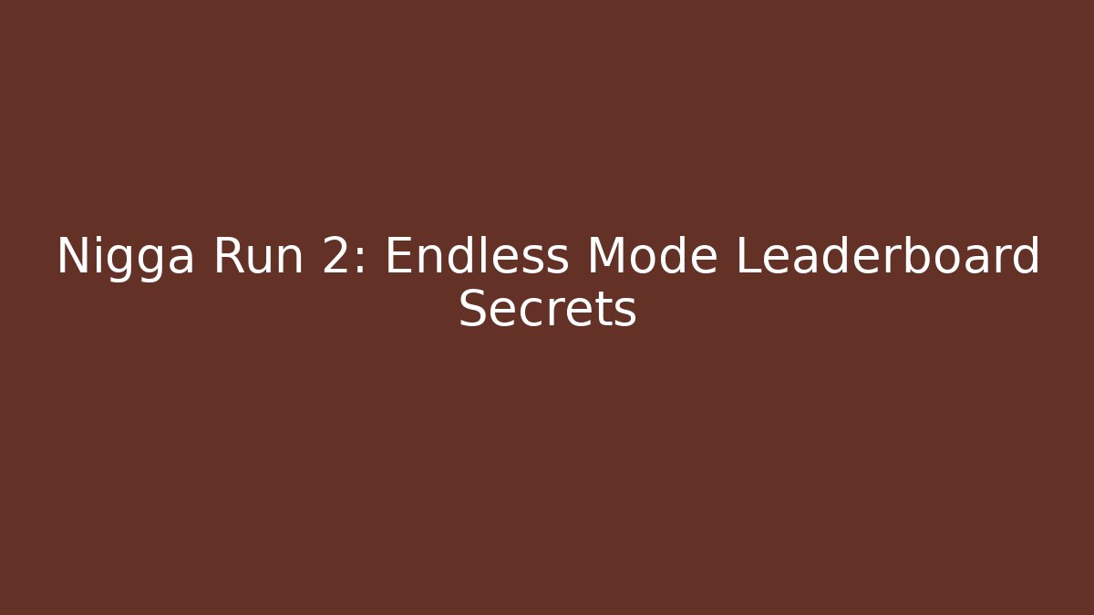 Nigga Run 2: Endless Mode Leaderboard Secrets