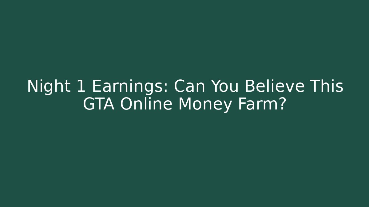 Night 1 Earnings: Can You Believe This GTA Online Money Farm?