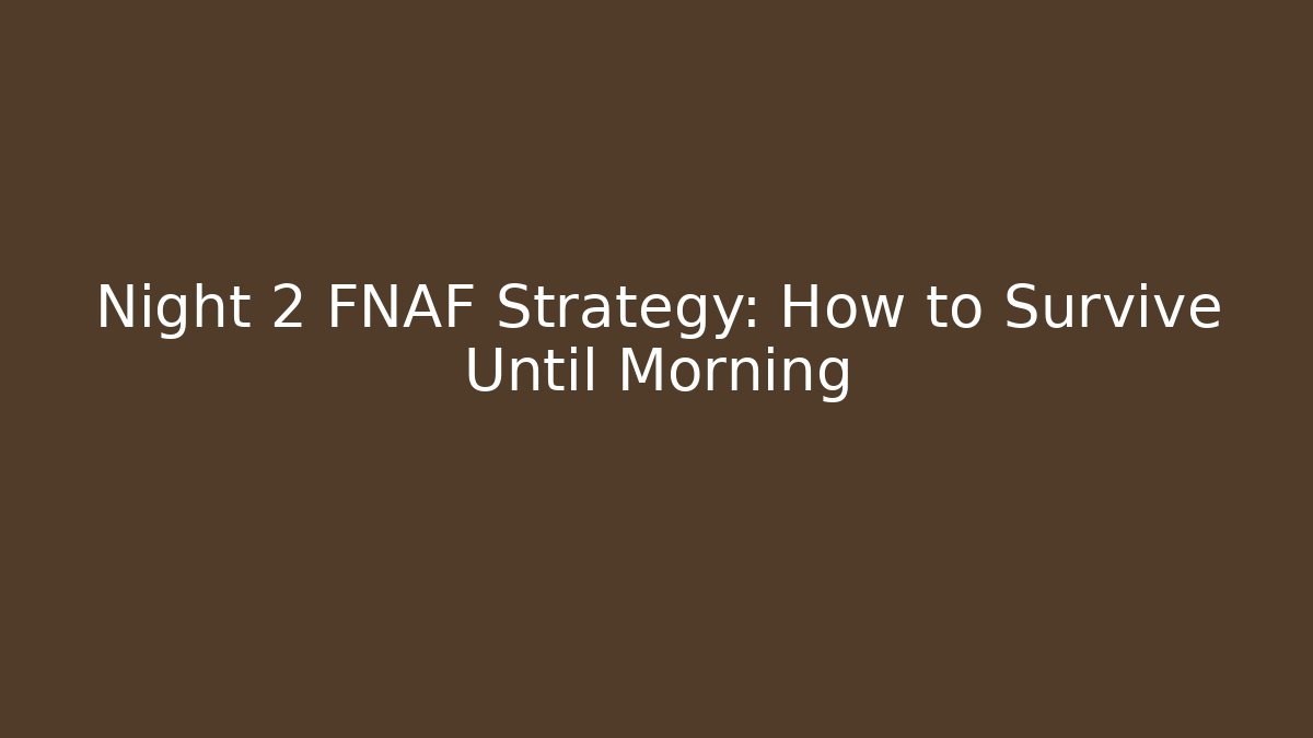 Night 2 FNAF Strategy: How to Survive Until Morning
