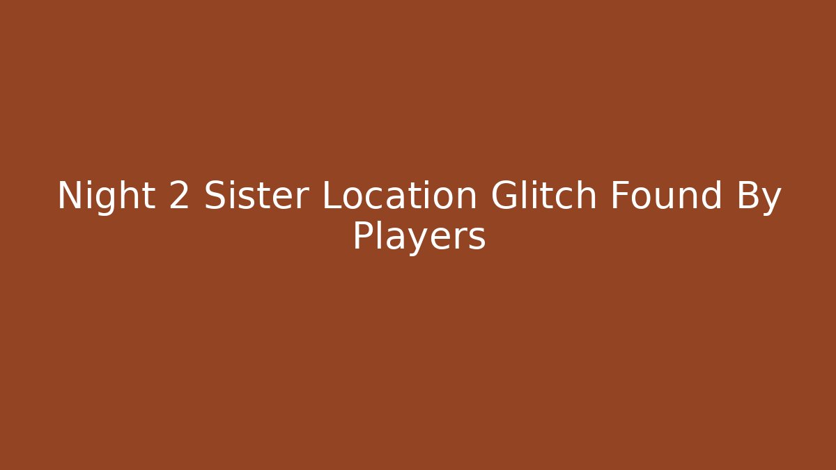 Night 2 Sister Location Glitch Found By Players